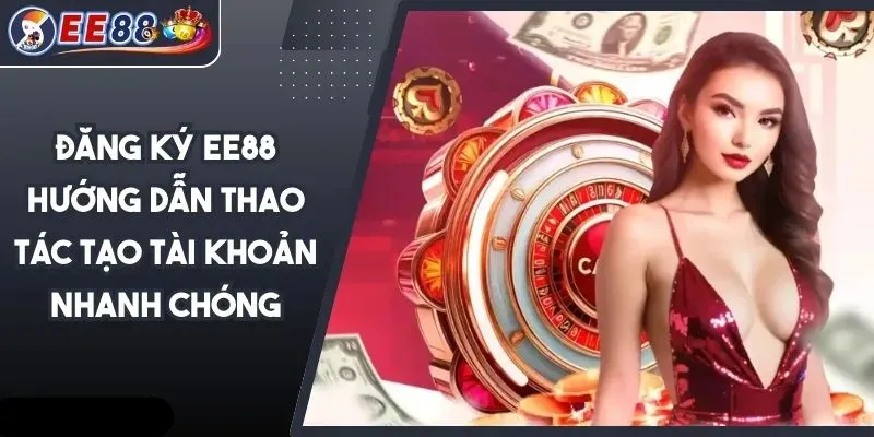 Hướng Dẫn Đăng Ký EE88 Nhanh Chóng 2025 2 Hướng dẫn cách đăng ký tài khoản ee88