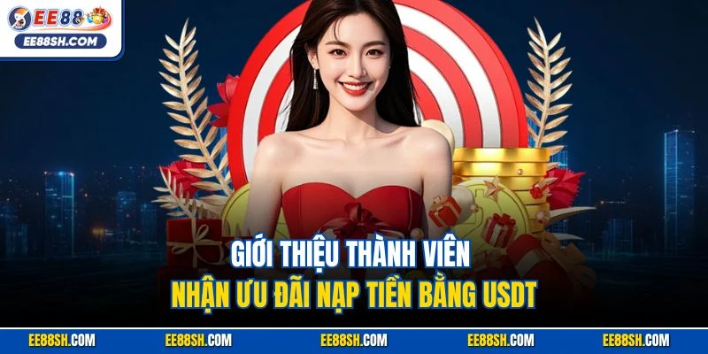 Ưu Đãi Nạp Tiền Bằng USDT 2025 – Tăng Vốn Cược, Lợi Nhuận! 2 Giới thiệu thành viên nhận ưu đãi nạp tiền bằng USDT