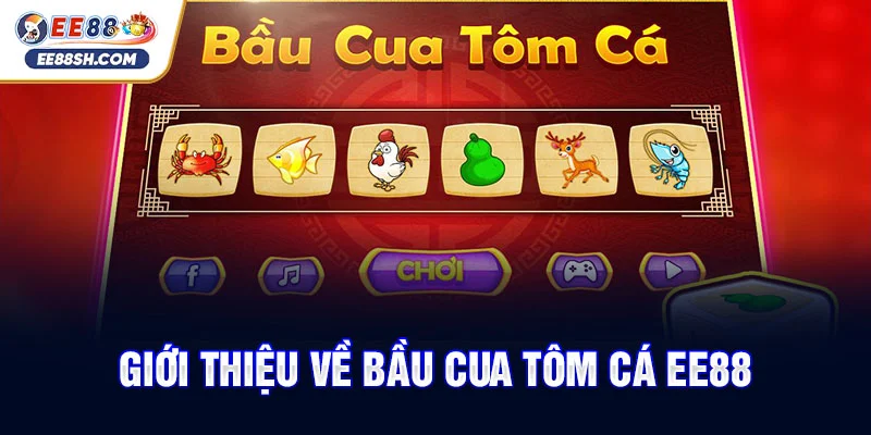 Bầu Cua Tôm Cá EE88 - Chơi Sảng Khoái, Đổi Đời Nhanh Chóng 2 Giới thiệu về bầu cua tôm cá EE88