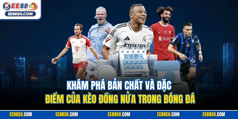 Kèo Đồng Nửa Tại EE88 – Chiến Thuật Đặt Cược Hay Nhất 2025 2 Khám phá bản chất và đặc điểm của kèo đồng nửa trong bóng đá